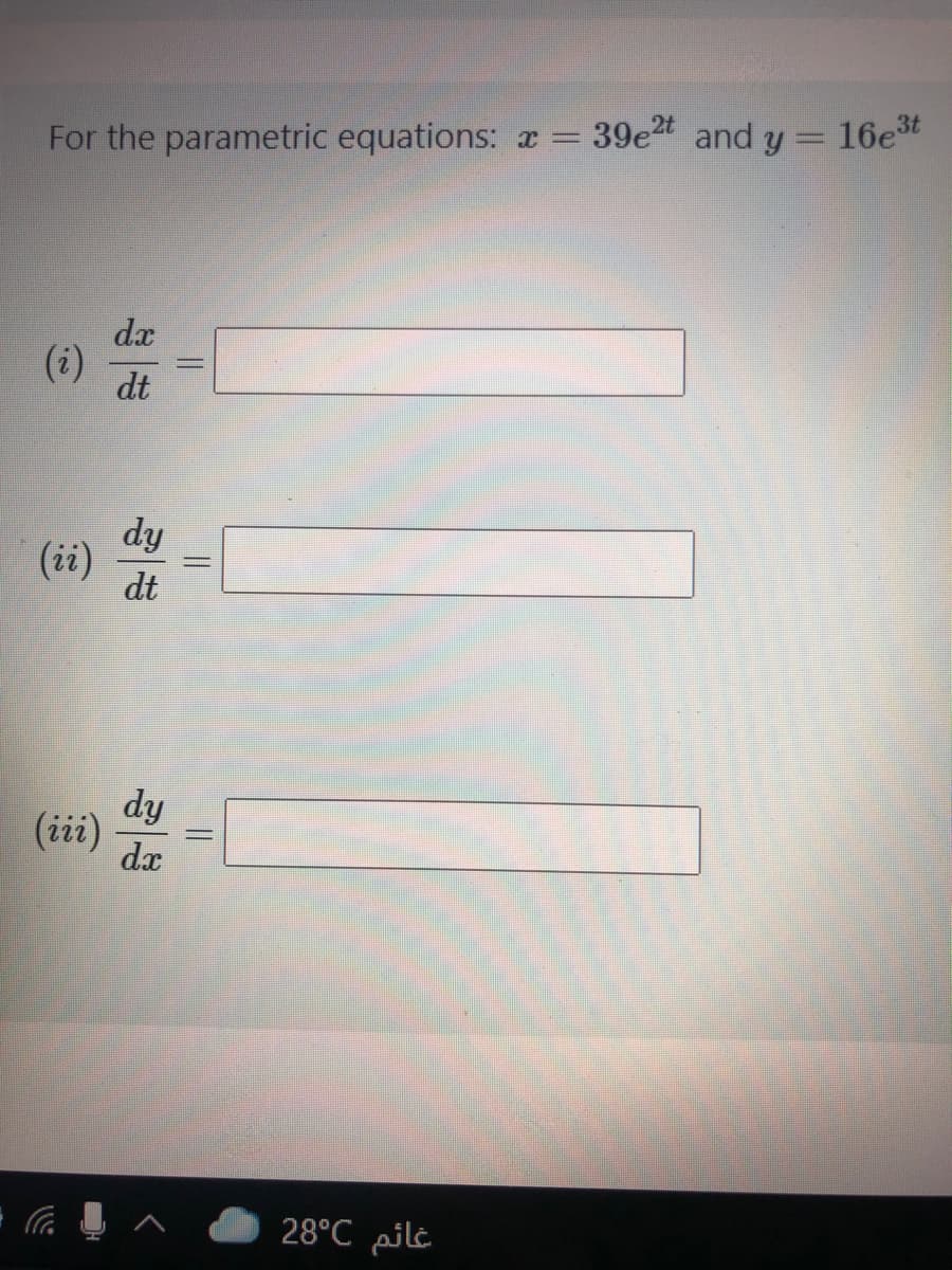 For the parametric equations: x = 39e2t and y = 16et
dx
(i)
dt
dy
(ii)
dt
dy
(iii)
dx
%3D
28°C pilt
||
