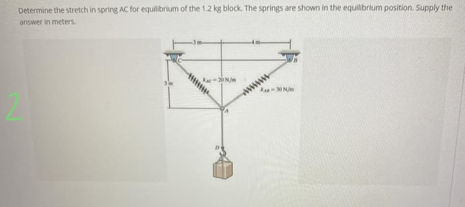 Determine the stretch in spring AC for equilibrium of the 1.2 kg block. The springs are shown in the equilibrium position. Supply the
answer in meters.
3m
KAC 20 N/m
KAR-30 N/m
www