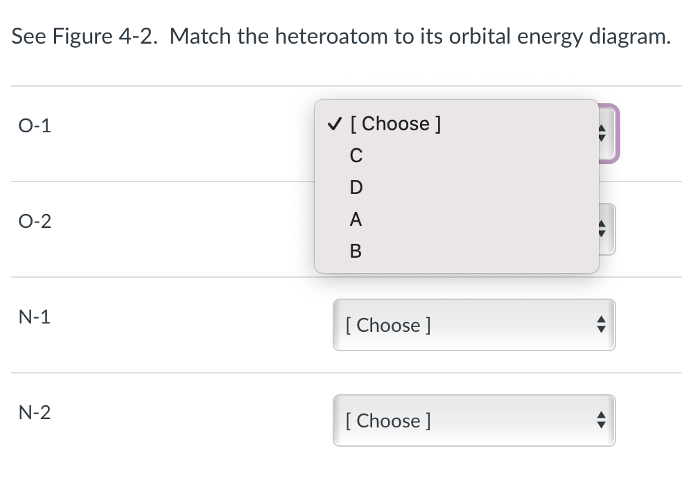 See Figure 4-2. Match the heteroatom to its orbital energy diagram.
0-1
O-2
N-1
N-2
✓ [Choose ]
C
DAB
[Choose ]
[Choose ]