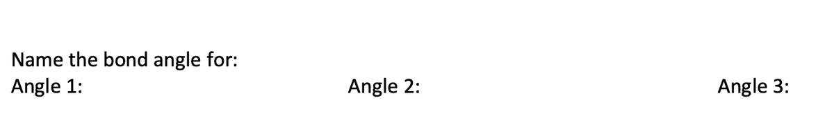 Name the bond angle for:
Angle 1:
Angle 2:
Angle 3: