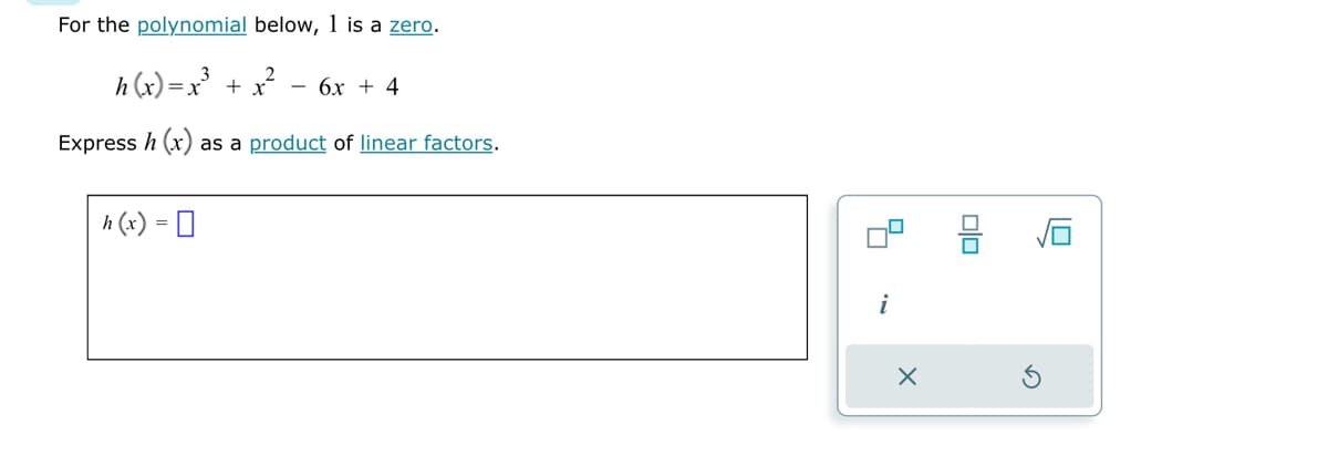 For the polynomial below, 1 is a zero.
h(x)=x³ + x²
-
6x+4
Express h(x) as a product of linear factors.
h (x) = ☐
号
☑
G