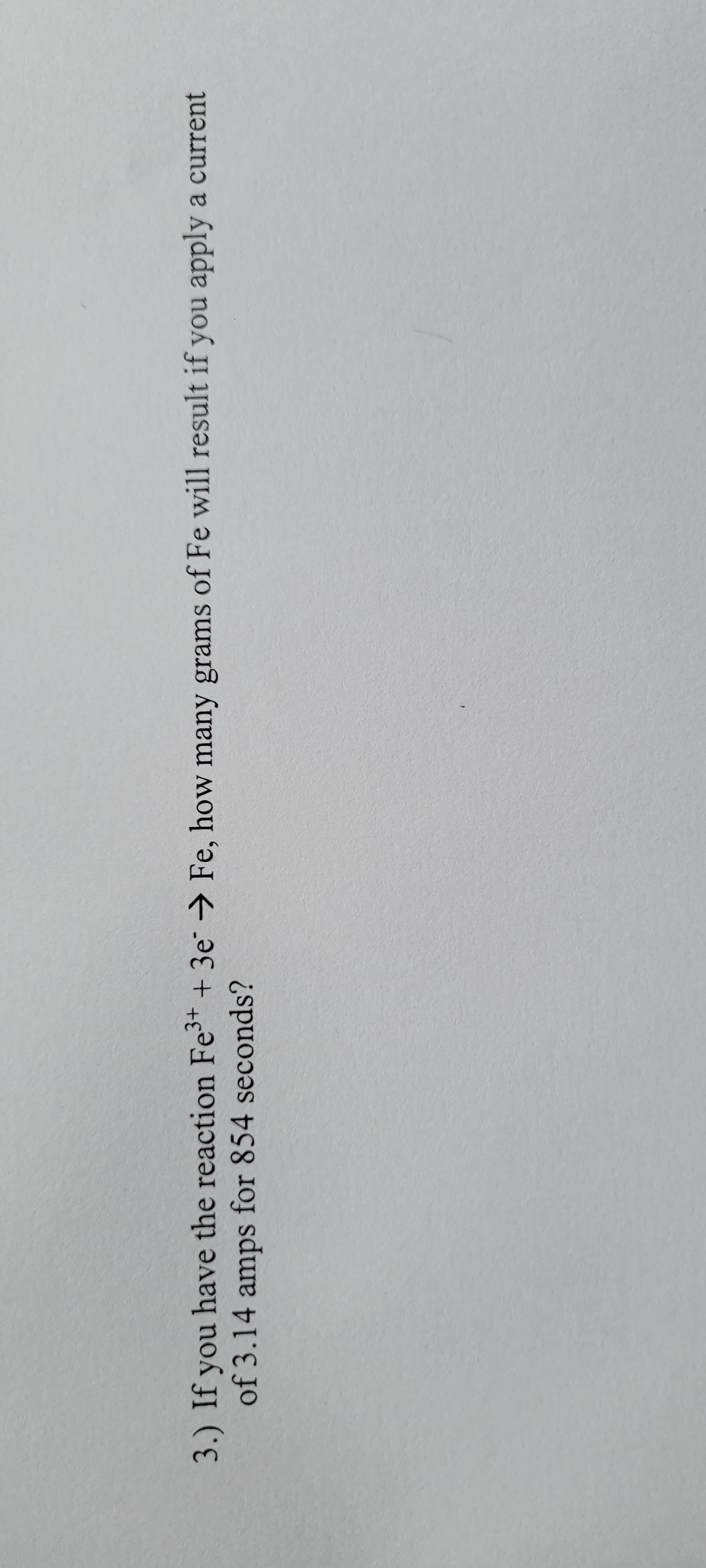 ion Fe + 3e → Fe, how many grams of Fe will result if you apply a current
seconds?
