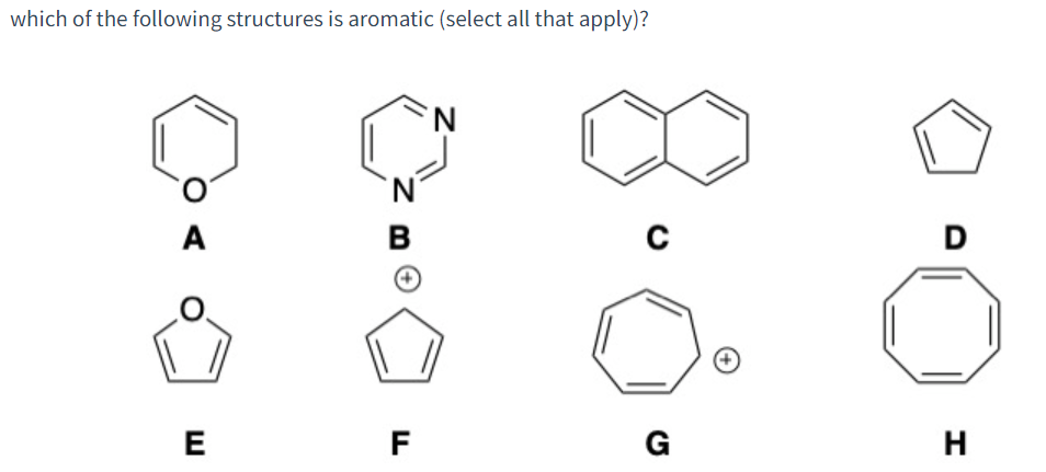 which of the following structures is aromatic (select all that apply)?
N
A
B
C
D
E
F
G
H