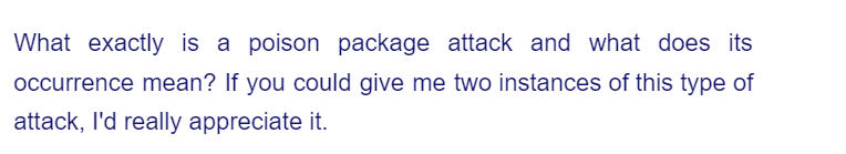 What exactly is a poison package attack and what does its
occurrence mean? If you could give me two instances of this type of
attack, I'd really appreciate it.