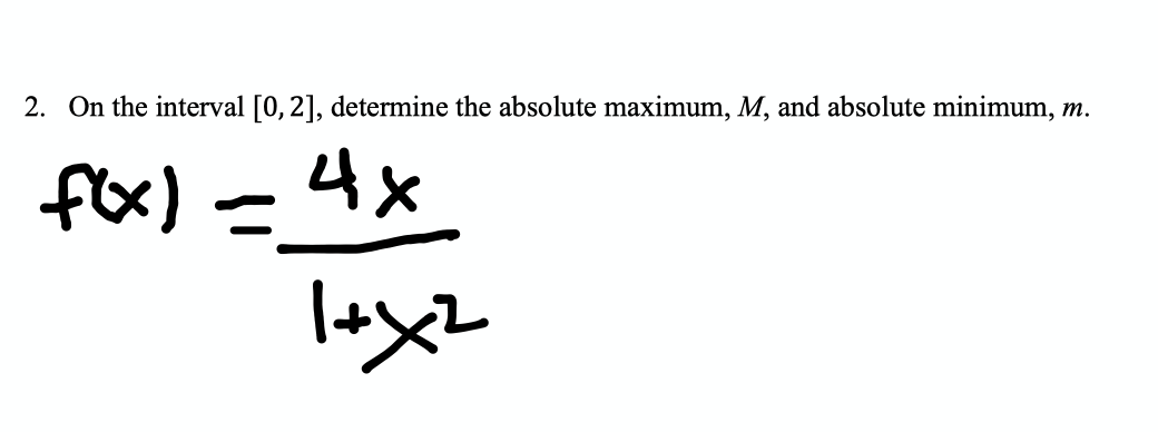 2. On the interval [0, 2], determine the absolute maximum, M, and absolute minimum, m.
fx) =4x
