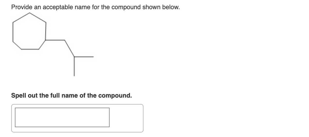 Provide an acceptable name for the compound shown below.
Spell out the full name of the compound.