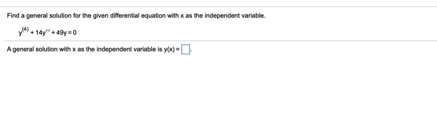 Find a general solution for the given differential equation with x as the independent variable.
y4) + 14y" + 49y = 0
A general solution with x as the independent variable is y(x) =D
