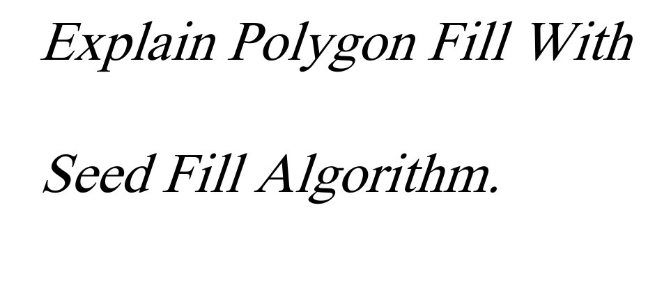 Explain Polygon Fill With
Seed Fill Algorithm.