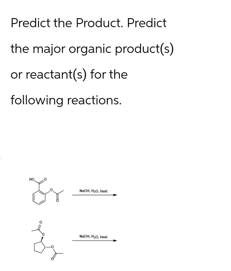 Predict the Product. Predict
the major organic product(s)
or reactant(s) for the
following reactions.
HO
Fr
Iz
NaOH, H₂O, heat
NaOH, H₂O, heat