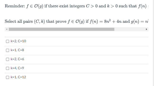 Reminder: f € O(g) if there exist integers C > 0 and k > 0 such that f(n) :
Select all pairs (C, k) that prove f E O(g) if f(n) = 8n2 + 4n and g(n) = n'
O k=2, C=10
O k=1, C=8
k=2, C=6
O k=4, C=9
k=1, C=12
