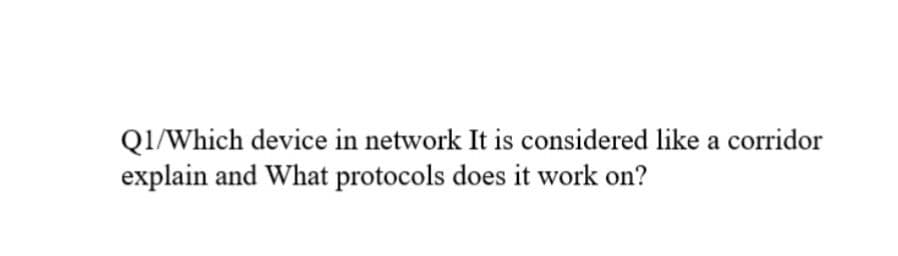 QI/Which device in network It is considered like a corridor
explain and What protocols does it work on?
