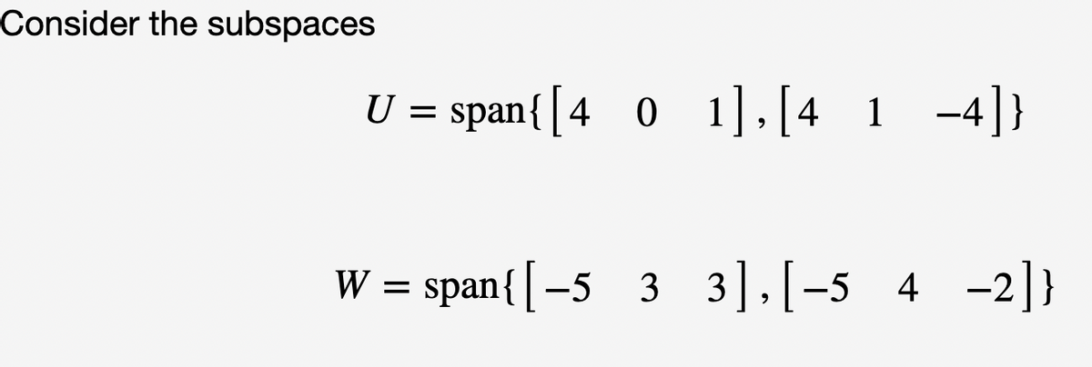 Consider the subspaces
U =
span{[401],[4 1 -4]
3 3], [-54 -2]}
W = span{ [-5 3