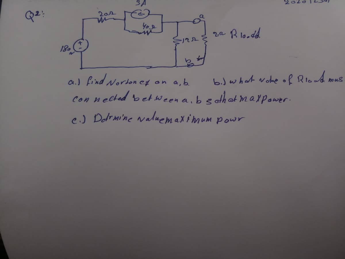 3A
202
2a R lo.dd.
180
b.J what Nohe of Rlowd mus.
be ath at maxpower.
a.) find Noron eg on a, b.
Con nelted between a. b
e) Delrmine Naluemaximum powr
