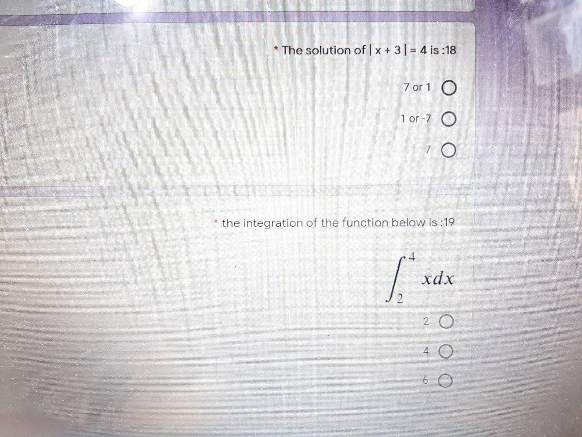 * The solution of | x + 3| = 4 is :18
7 or 1 O
1 or-7 O
7 O
* the integration of the function below is :19
xdx
2 O
4 O
