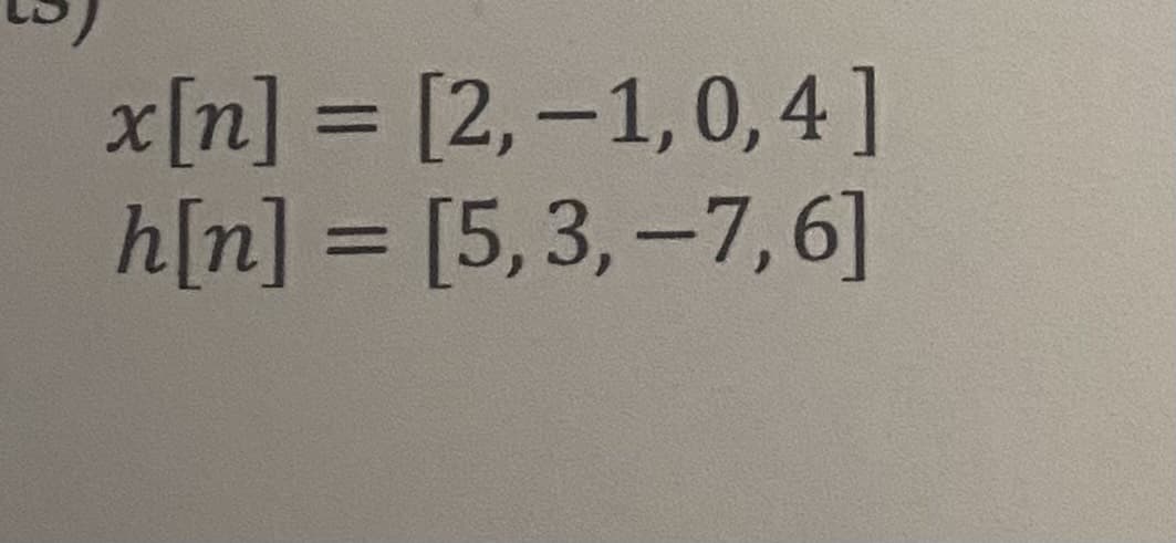 x[n] = [2,-1,0,4]
h[n] = [5,3, -7,6]