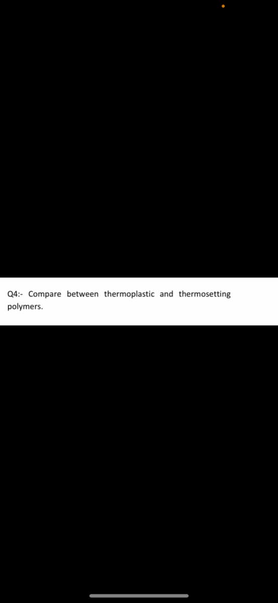 Q4:- Compare between thermoplastic and thermosetting
polymers.
