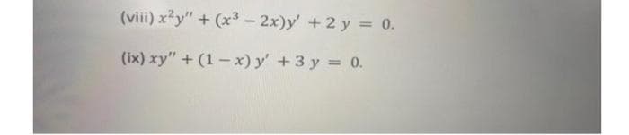 (viii) x²y" + (x³ - 2x)y' + 2 y = 0.
(ix) xy" + (1-x) y' + 3y = 0.