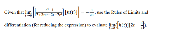 et-1
t-07+2te-2t-7et
Given that lim [7427][h(r)]] = = =
3
use the Rules of Limits and
28
-
differentiation (for reducing the expression) to evaluate lim{[h(t)][2t — }]}.
0+1