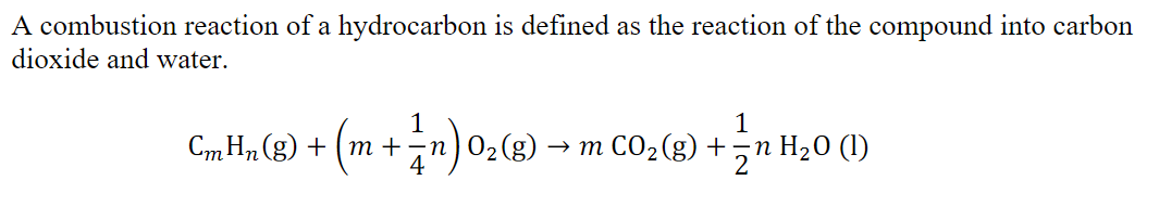 A combustion reaction of a hydrocarbon is defined as the reaction of the compound into carbon
dioxide and water.
1
1
CmHn (g) + (m +zn)02(g)
- m CO2(g) +n Hz0 (1)
— т СО2(g) +
4
