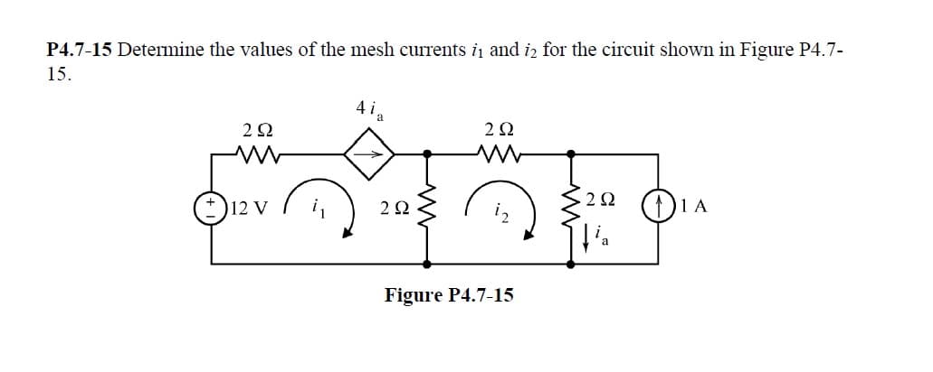 P4.7-15 Determine the values of the mesh currents i₁ and 12 for the circuit shown in Figure P4.7-
15.
4 ia
20
ww
ਜਨ
22 ( 1
22
Figure P4.7-15
20
www
12 V
