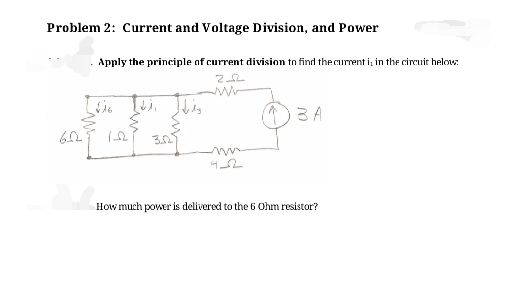 Problem 2: Current and Voltage Division, and Power
652
Apply the principle of current division to find the current in in the circuit below:
ге
Vis di
12 352
√√13
4-2
3 A
How much power is delivered to the 6 Ohm resistor?