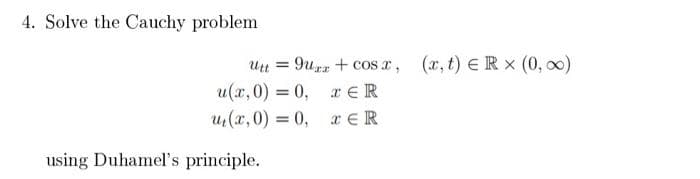 4. Solve the Cauchy problem
Utt =
u(x,0) = 0,
u₁(x,0) = 0,
guzz + cos x,
TER
TER
using Duhamel's principle.
(x, t) € Rx (0, ∞)