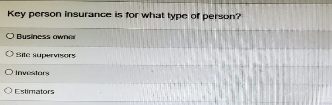 Key person insurance is for what type of person?
O Business owner
Site supervisors
Investors
O Estimators