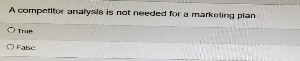 A competitor analysis is not needed for a marketing plan.
True
O False
