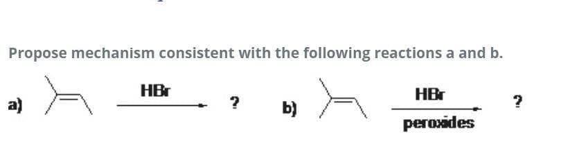 Propose mechanism consistent with the following reactions a and b.
HBr
HBr
b)
регоdes
