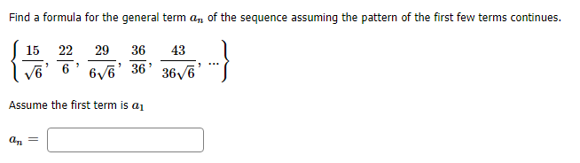 Find a formula for the general term an of the sequence assuming the pattern of the first few terms continues
15
22
29
36
43
6
36
36 6
Assume the first term is a
а,
