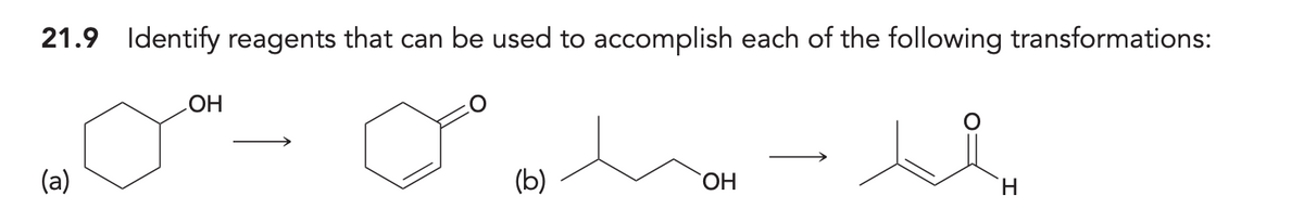 21.9 Identify reagents that can be used to accomplish each of the following transformations:
(a)
OH
(b)
OH
u
H
