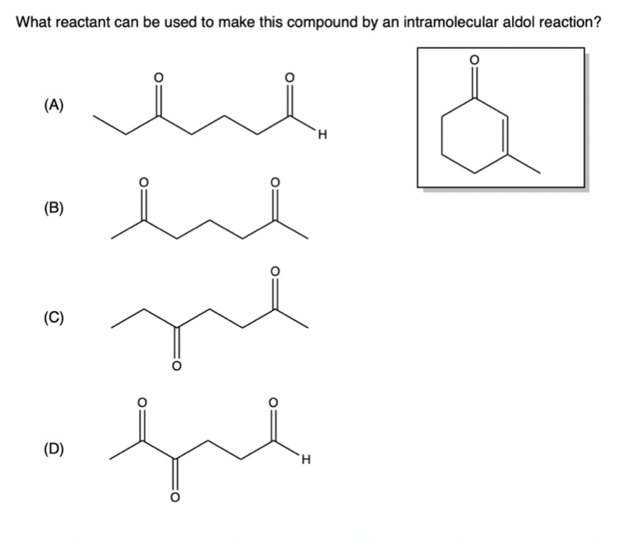What reactant can be used to make this compound by an intramolecular aldol reaction?
(A)
(B)
(C)
(D)
لسل
H