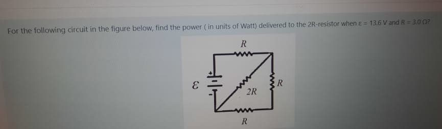 %3D
For the following circuit in the figure below, find the power ( in units of Watt) delivered to the 2R-resistor when e = 13.6 V and R = 3.0 0?
R
R
2R
R
