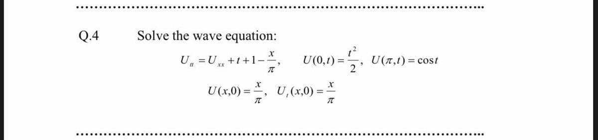 Q.4
Solve the wave equation:
U =U +t+1-
1) =5, U(7,t) = cost
U(x,0) = , U,(x,0) =
