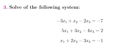 3. Solve of the following system:
—Зл + 72 — 21; — —7
5x1 + 3x2 – 4r3 = 2
I1 + 2x2 – 3r3 = -1
