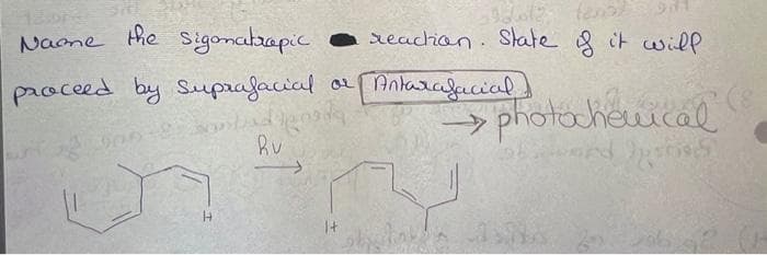 one
Name the sigonatrapic
reaction. State of it will
proceed by Suprafacial or [Antarafacial
antud lengly
Ru
1+
> photochemical