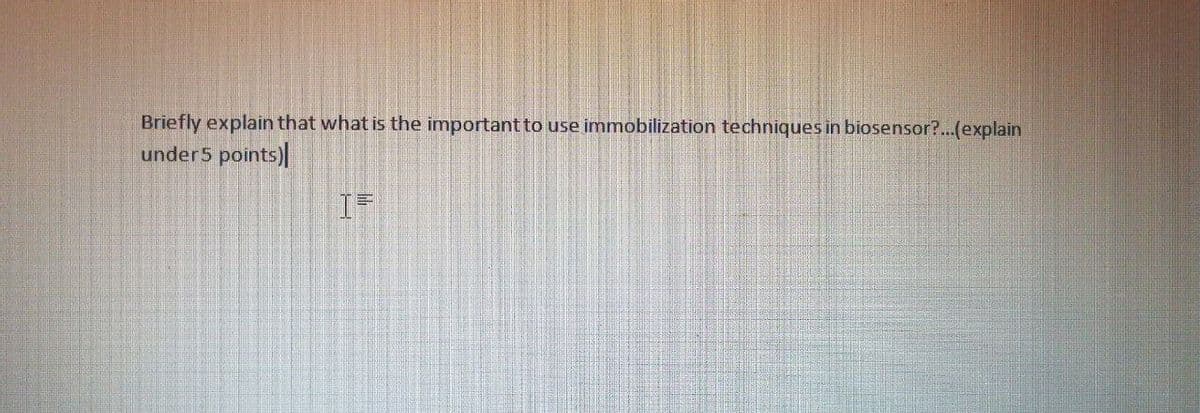 Briefly explain that what is the important to use immobilization techniques in biosensor?..(explain
under5 points)
