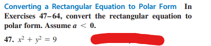 Converting a Rectangular Equation to Polar Form In
Exercises 47-64, convert the rectangular equation to
polar form. Assume a < 0.
47. x² + y² = 9