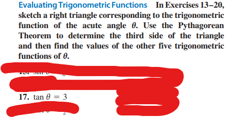 In Exercises 13-20,
Evaluating Trigonometric Functions
sketch a right triangle corresponding to the trigonometric
function of the acute angle 0. Use the Pythagorean
Theorem to determine the third side of the triangle
and then find the values of the other five trigonometric
functions of 0.
17. tan 0 = 3
N