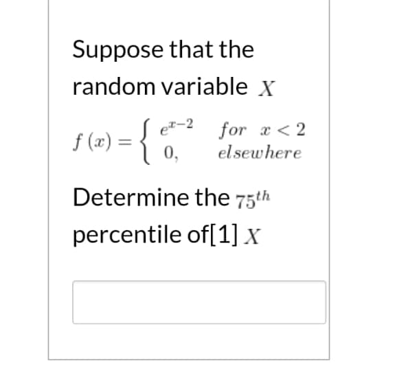 Suppose that the
random variable x
Set-2 for x < 2
f (x) = {
0,
elsewhere
Determine the 75th
percentile of[1] x
