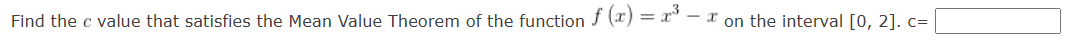 Find the c value that satisfies the Mean Value Theorem of the function f (x) = x³
on the interval [0, 2]. c=