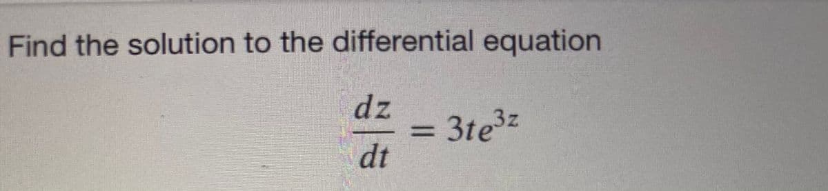 Find the solution to the differential equation
dz
3te3z
dt
%D
