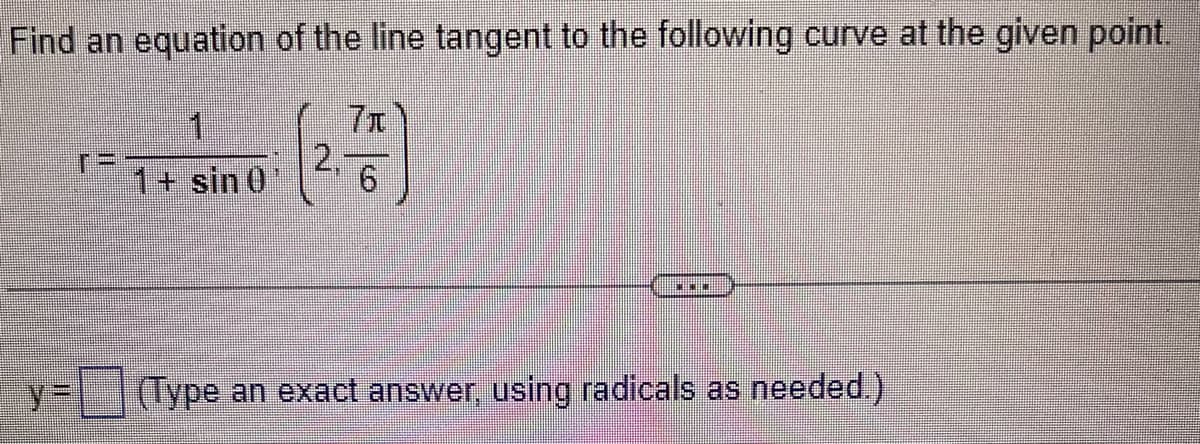 Find an equation of the line tangent to the following curve at the given point.
(2.77)
6
1
1+ sin 0
FOTO
(Type an exact answer, using radicals as needed.)