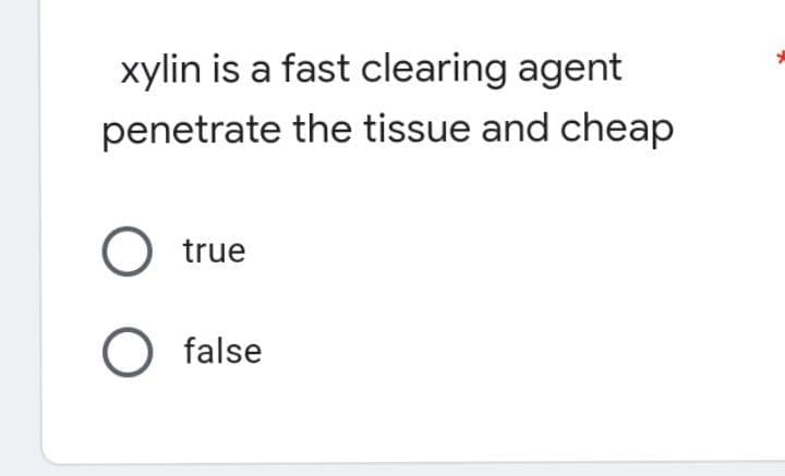 xylin is a fast clearing agent
penetrate the tissue and cheap
O true
O false