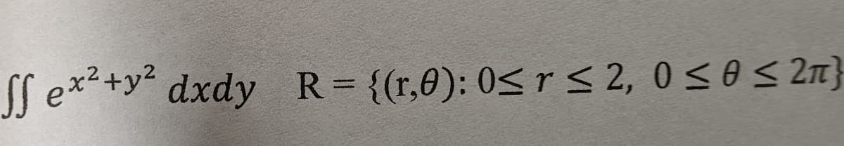 fex²+y² dxdy R= {(r,0): 0≤ r ≤ 2, 0 ≤ 0 ≤ 2}