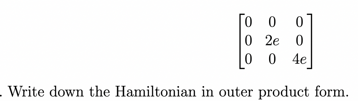 00
0
0
00
2e 0
0 4e
Write down the Hamiltonian in outer product form.