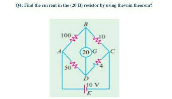 Q4: Find the current in the (2002) resistor by using thevnin theorem?
100,
10
50
20 G
10 V
Lov
E