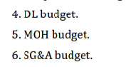 4. DL budget.
5. MOH budget.
6. SG&A budget.