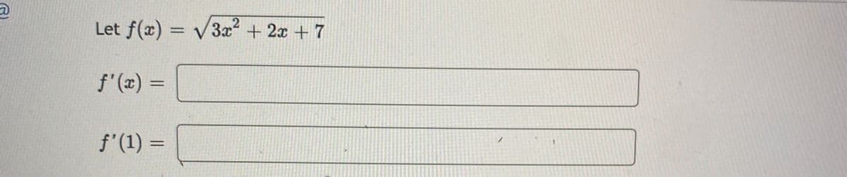 2
Let f(x) = √3x² + 2x + 7
f'(x) =
ƒ'(1) =