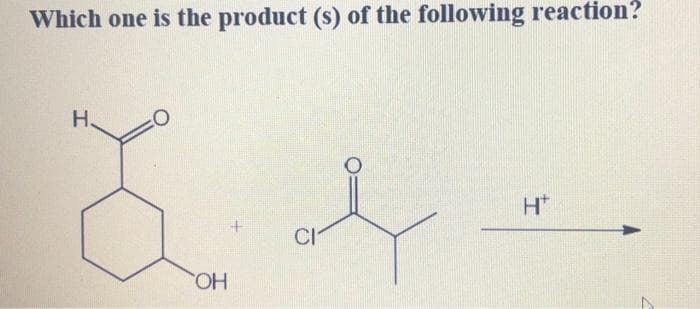 Which one is the product (s) of the following reaction?
H.
8
OH
I
CI
H
